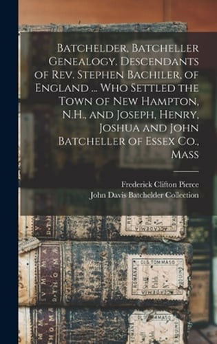 Batchelder, Batcheller Genealogy. Descendants of Rev. Stephen Bachiler, of: New