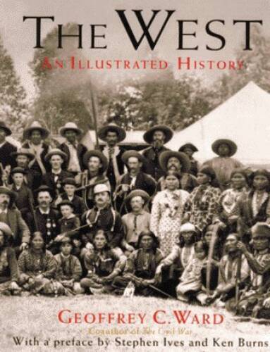 The West: An Illustrated History – Hardcover By Geoffrey C Ward – VERY GOOD