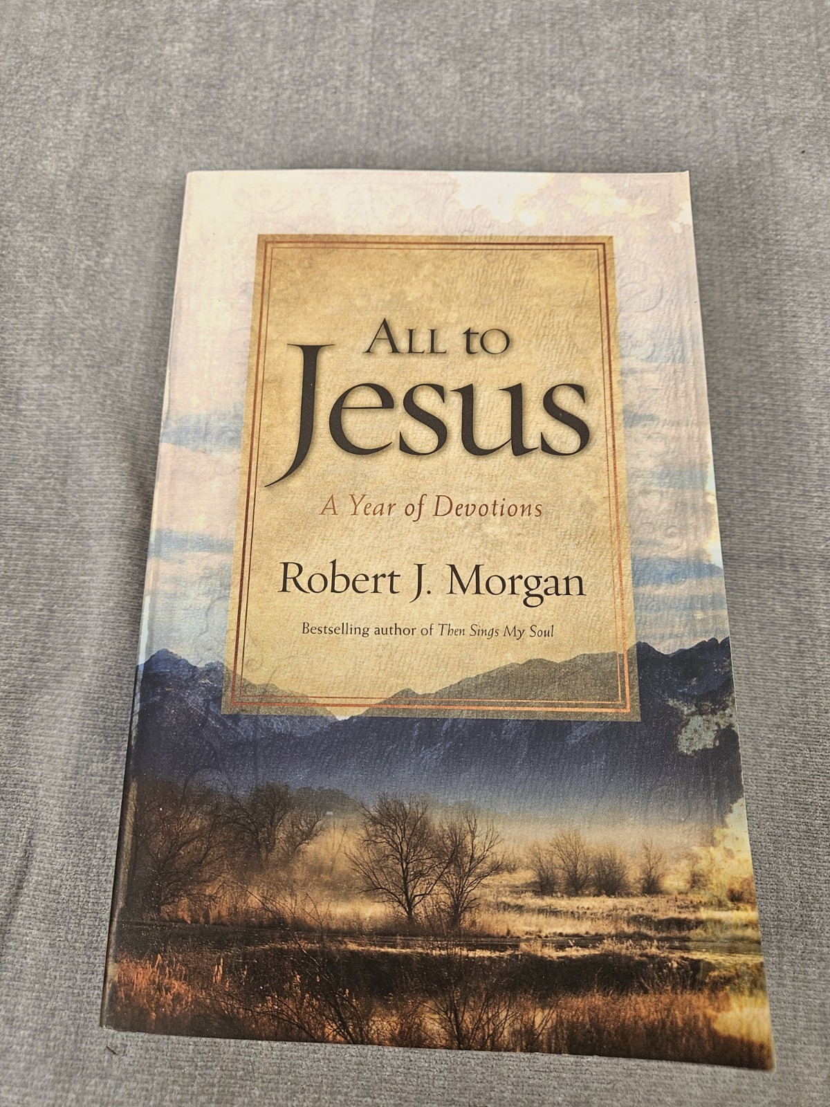 All to Jesus : A Year of Devotions by Robert J. Morgan (2021, Trade Paperback)