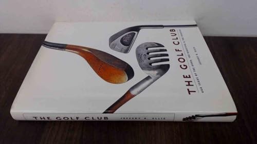 The Golf Club: 400 Years of the Good, the Beaut… by Ellis, Jeffery B. Hardback