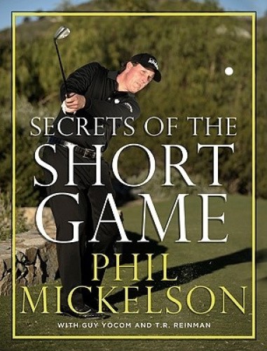 Secrets of the Short Game by Mickelson, Phil [Hardback]