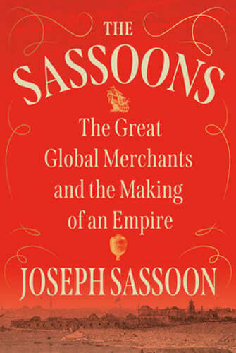 The Sassoons: The Great Global Merchants and the Making of an Empire by Sassoon