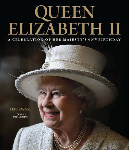 Queen Elizabeth II: A Celebration of Her Majesty’s 90th Birthday by Ewart, Tim