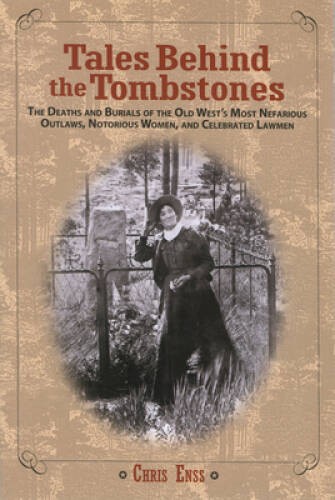 Tales Behind the Tombstones: The Deaths And Burials Of The Old West’S Mos – GOOD