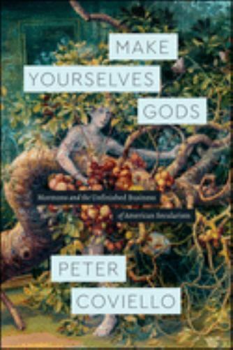 Make Yourselves Gods: Mormons and the Unfinished Business of American Secularis
