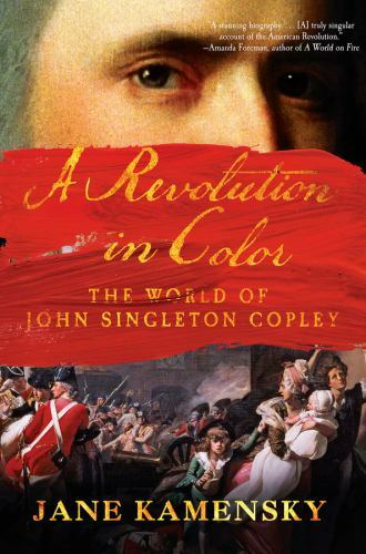 A Revolution in Color : The World of John Singleton Copley by Jane Kamensky…