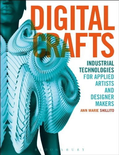 Digital Crafts: Industrial Technologies for Applied Artists and