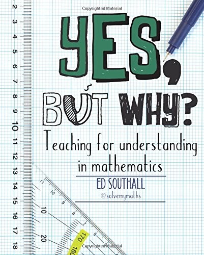 YES, BUT WHY TEACHING FOR UNDERSTANDING IN MATHEMATICS By Ed Southall EXCELLENT