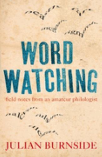 Word Watching : Field Notes from an Amateur Philologist by Julian Burnside…