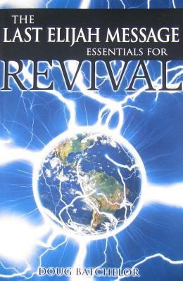 The Last Elijah Message: Essentials for Revival by Doug Batchelor