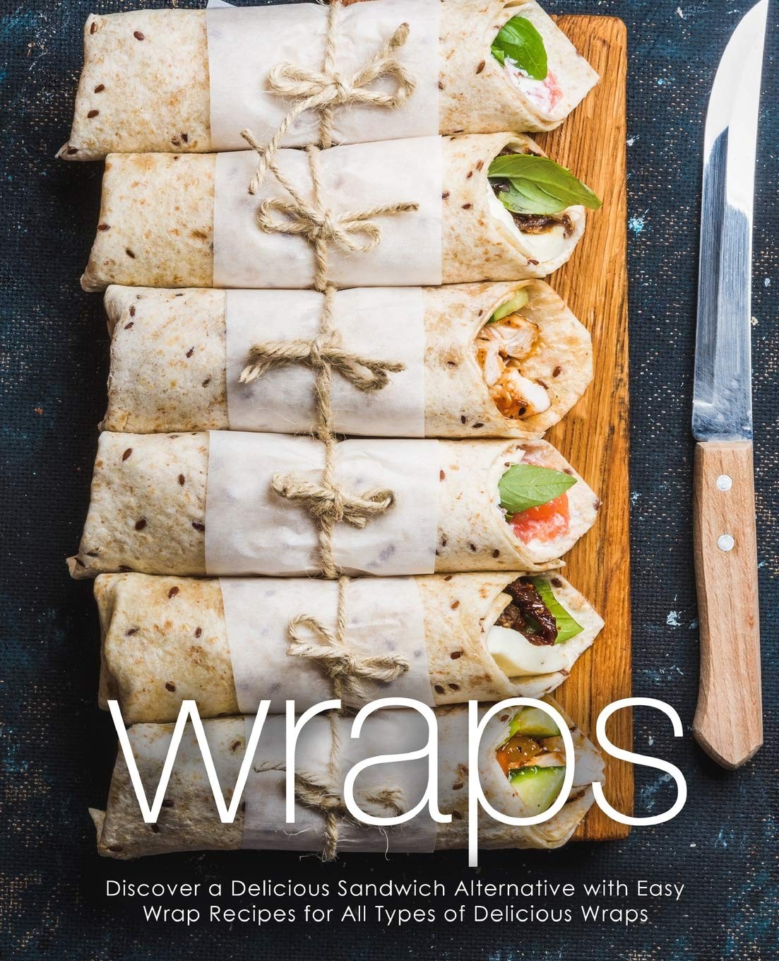 Wraps: Discover a Delicious Sandwich Alternative with Easy Wrap Recipes for …