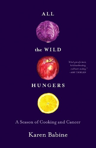 All the Wild Hungers: A Season of Coo…, Babine, Karen