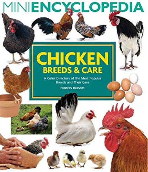 Mini Encyclopedia of Chicken Breeds and Care : A Color Directory