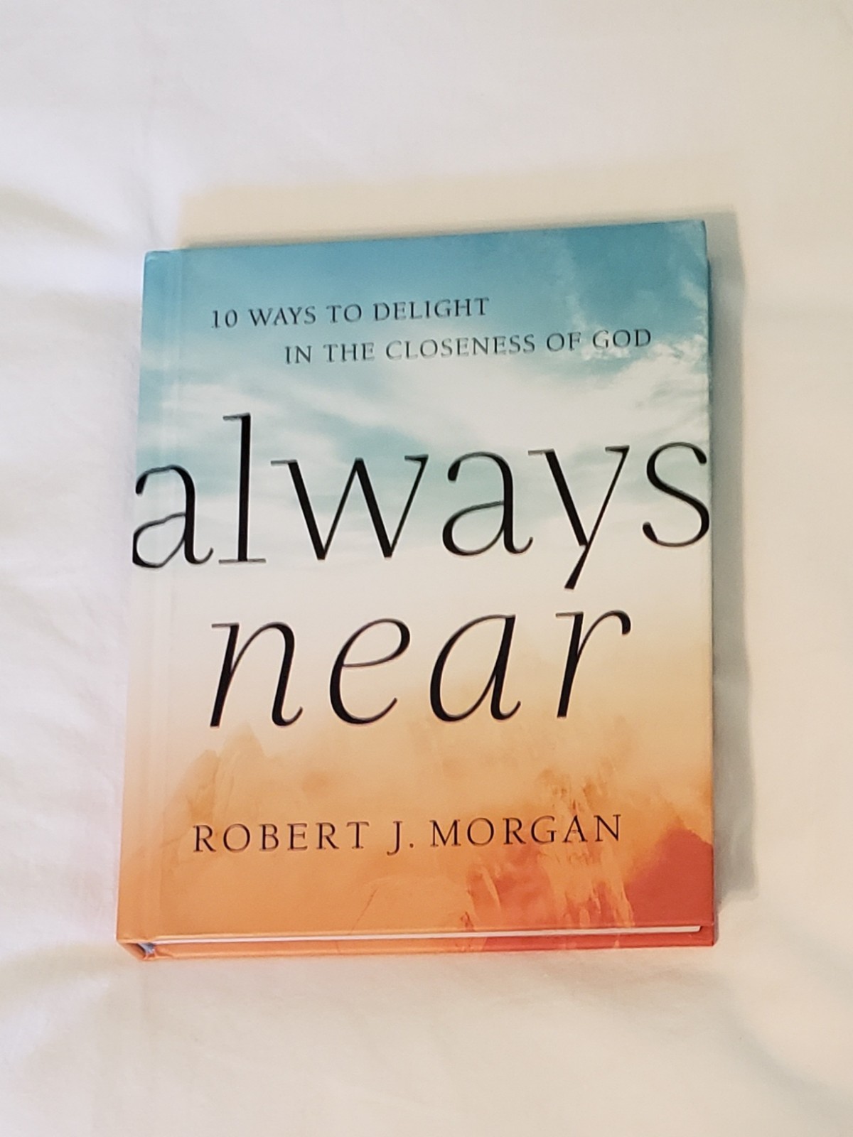 Always Near: 10 Ways to Delight in the Closeness of God by Robert J. Morgan Book