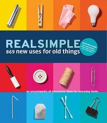Real Simple 869 New Uses for Old Things: An Encyclopedia of Innovative Id – GOOD