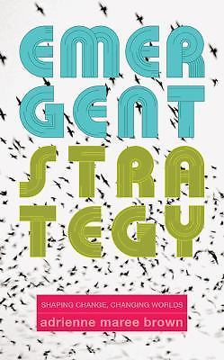 Emergent Strategy : Shaping Change, Changing Worlds by adrienne maree brown…
