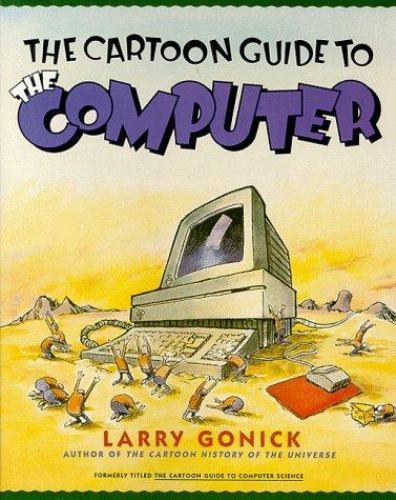 The Cartoon Guide to the Computer by Larry Gonick; Mark Wheelis