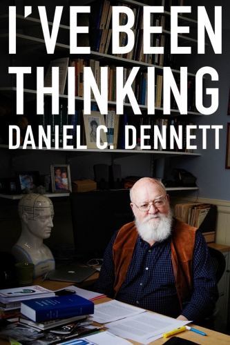 I’ve Been Thinking by Dennett, Daniel C.