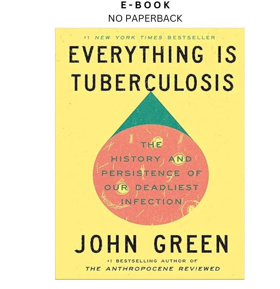 Everything Is Tuberculosis: The History and Persistence of O, John Green 2025