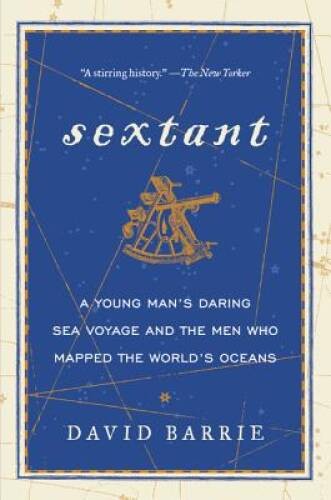 Sextant: A Young Man’s Daring Sea Voyage and the Men Who Mapped the – VERY GOOD