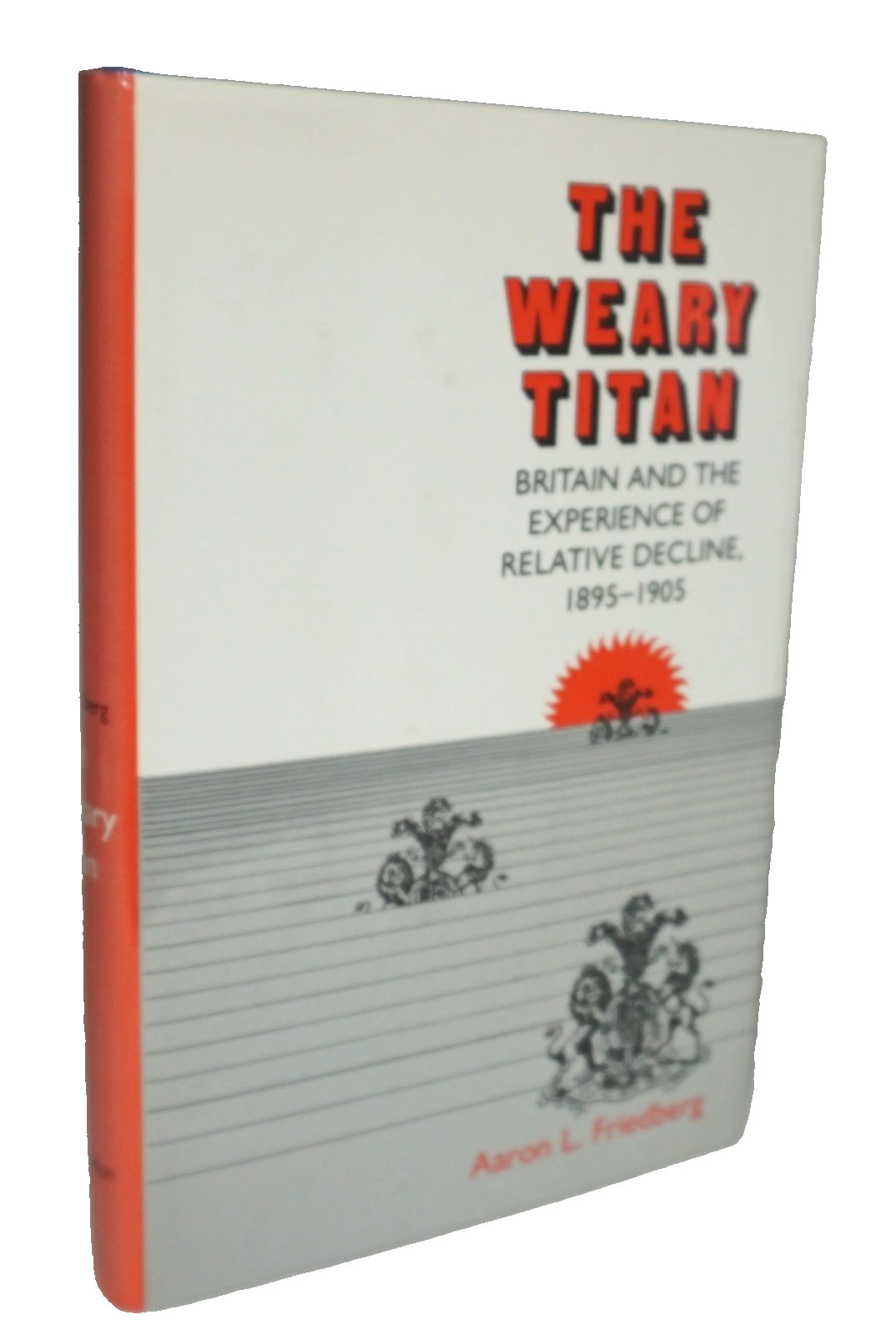 The Weary Titan: Britain 1895-1905 Friedberg 1988 History Politics HCDJ