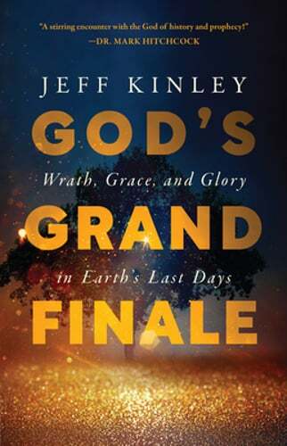 God’s Grand Finale: Wrath, Grace, and Glory in Earth’s Last Days by Jeff Kinley