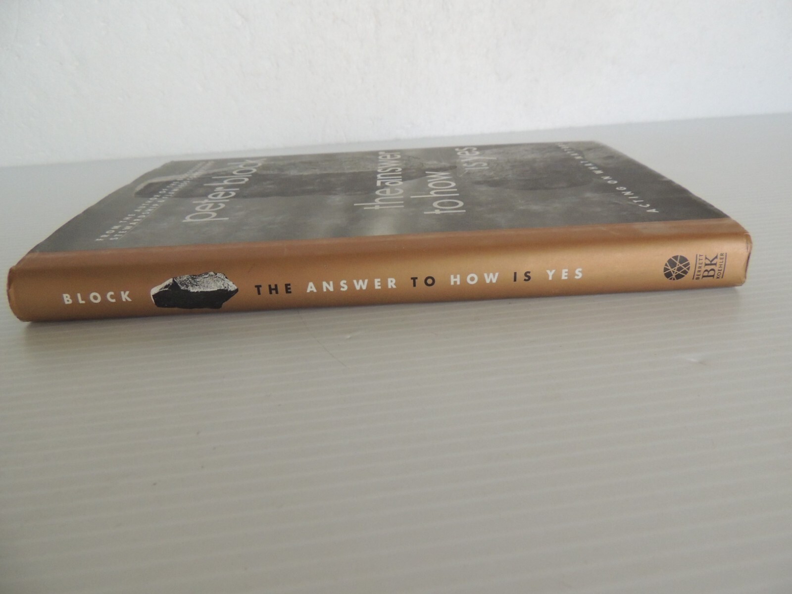 Peter Block The Answer to How is Yes: Stop Looking for Help in All HARD COVER
