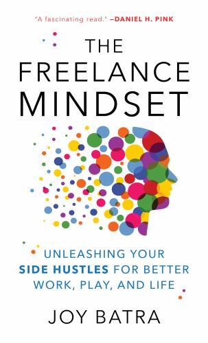 The Freelance Mindset: Unleashing Your Side Hustles for Better Work, Play, and