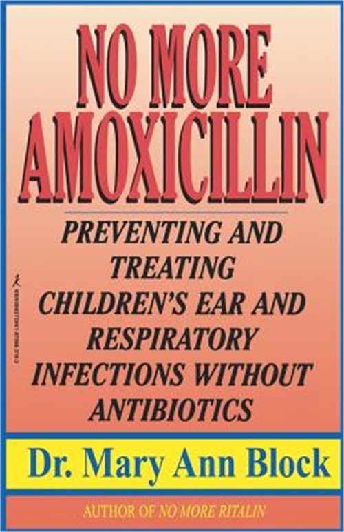No More Amoxicillin: Preventing and Treating Ear and Respiratory Infections With