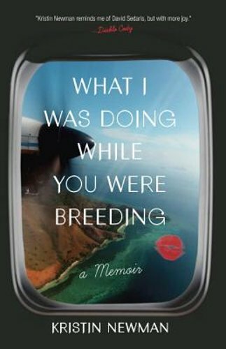 What I Was Doing While You Were Breeding: A Memoir by Kristin Newman: New
