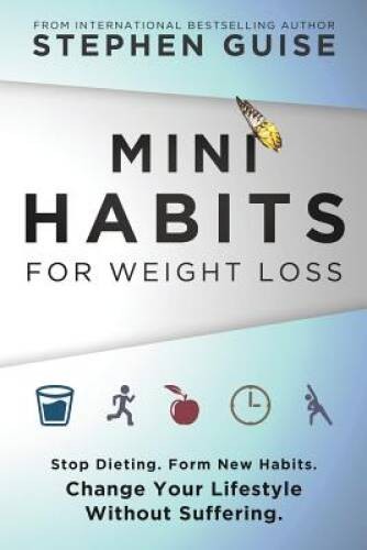 Mini Habits for Weight Loss: Stop Dieting. Form New Habits. Change Your L – GOOD