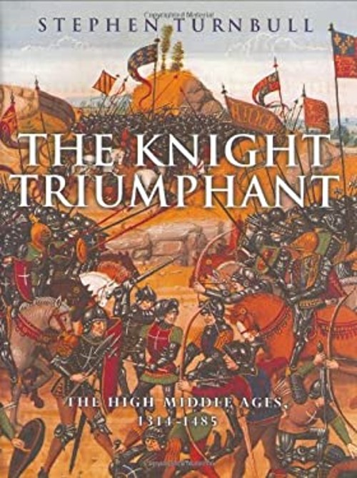 The Knight Triumphant : The High Middle Ages, 1314-1485 Stephen T