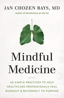 Mindful Medicine: 40 Simple Practices to Help Healthcare Professionals Heal…