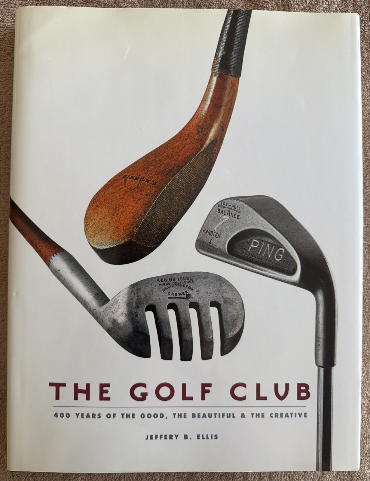THE GOLF CLUB: 400 YEARS OF THE GOOD, THE BEAUTIFUL, AND By Jeffery B. Ellis