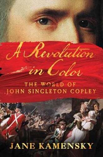 A Revolution in Color: The World of John Singleton Copley by Jane Kamensky: Used
