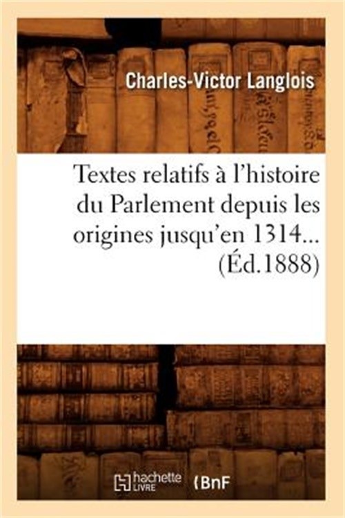 Textes Relatifs � l’Histoire Du Parlement Depuis Les Origines Jusqu’en 1314 (�d.