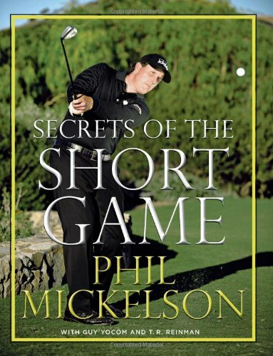 Secrets of the Short Game By Phil Mickelson, Guy Yocom, T.R. Rei